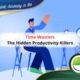 Time Wasters - The Hidden Productivity Killers
