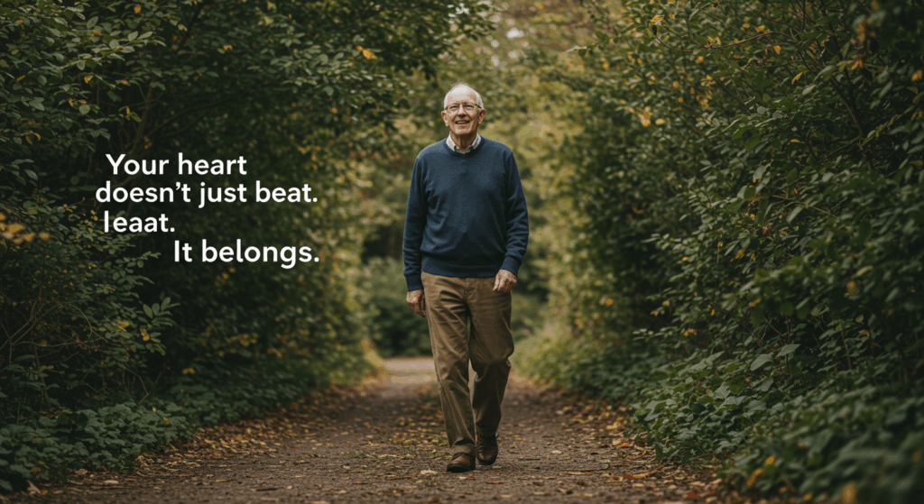 A final wide shot of the elderly man walking confidently down a leafy path, looking ahead with a hopeful smile. Overlay text space available for “Your heart doesn’t just beat. It belongs.” Scene is uplifting and conclusive.
